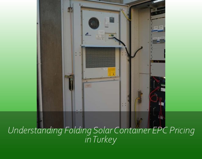 Understanding Folding Solar Container EPC Pricing in Turkey
